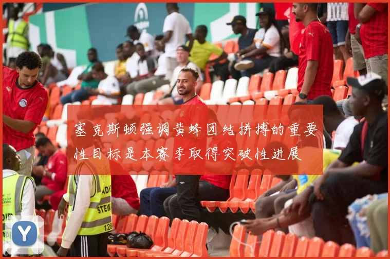 塞克斯顿强调黄蜂团结拼搏的重要性目标是本赛季取得突破性进展